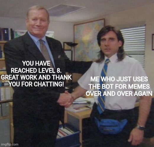 Discord in a nutshell | YOU HAVE REACHED LEVEL 8. GREAT WORK AND THANK YOU FOR CHATTING! ME WHO JUST USES THE BOT FOR MEMES OVER AND OVER AGAIN | image tagged in the office congratulations | made w/ Imgflip meme maker