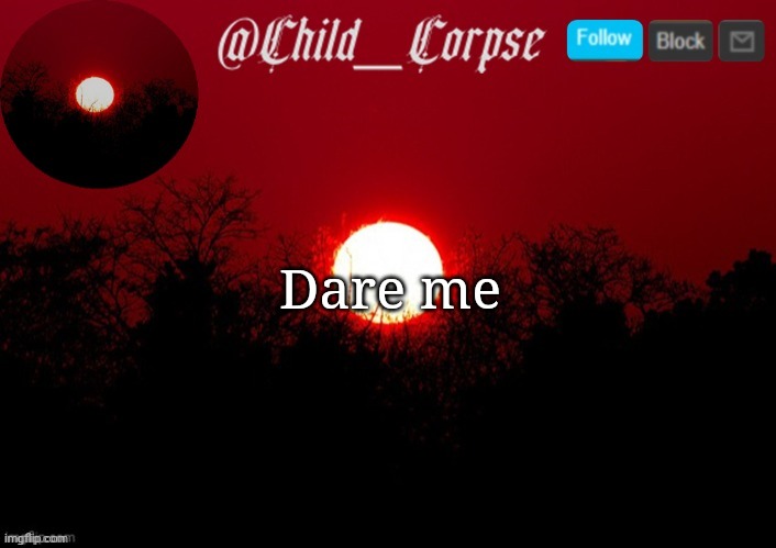 I'm bored | Dare me | image tagged in child_corpse announcement template | made w/ Imgflip meme maker