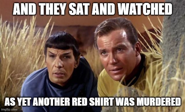 Murder Watch | AND THEY SAT AND WATCHED; AS YET ANOTHER RED SHIRT WAS MURDERED | image tagged in mr spock | made w/ Imgflip meme maker
