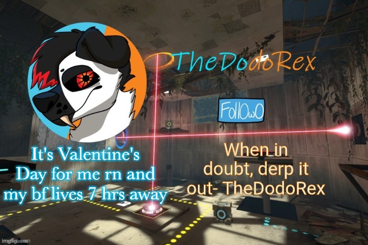 TheDodoRex Announcement template | It's Valentine's Day for me rn and my bf lives 7 hrs away | image tagged in thedodorex announcement template | made w/ Imgflip meme maker