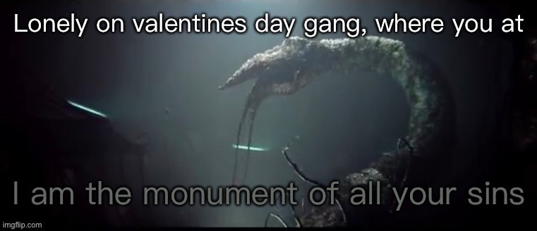 Expects everyone to comment | Lonely on valentines day gang, where you at | image tagged in the monument of all your sins | made w/ Imgflip meme maker