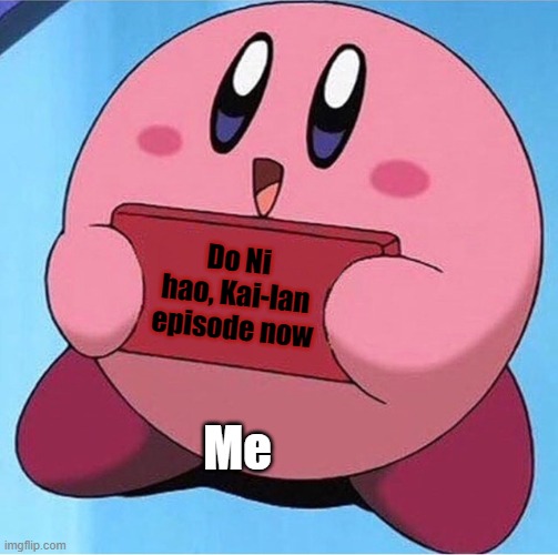 My message to Defunctland | Do Ni hao, Kai-lan episode now; Me | image tagged in kirby holding a sign | made w/ Imgflip meme maker