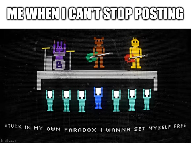 i did it again, didn't i? | ME WHEN I CAN'T STOP POSTING | image tagged in memes,funny,why,bruh | made w/ Imgflip meme maker