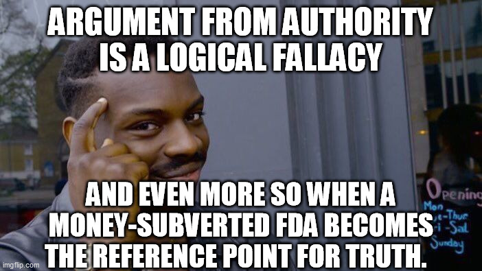 Roll Safe Think About It Meme | ARGUMENT FROM AUTHORITY IS A LOGICAL FALLACY AND EVEN MORE SO WHEN A MONEY-SUBVERTED FDA BECOMES THE REFERENCE POINT FOR TRUTH. | image tagged in memes,roll safe think about it | made w/ Imgflip meme maker