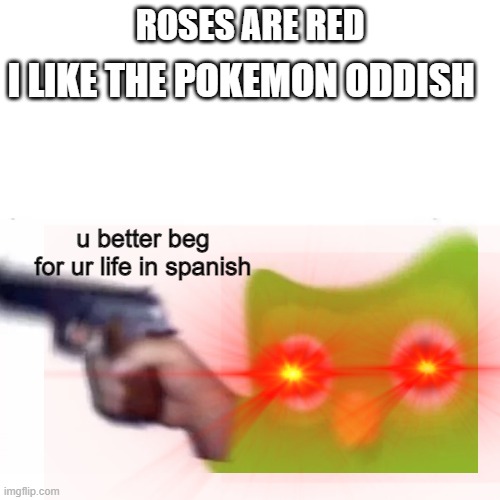 when u forget ur Spanish lessons | ROSES ARE RED; I LIKE THE POKEMON ODDISH; u better beg for ur life in spanish | image tagged in memes,duolingo gun | made w/ Imgflip meme maker