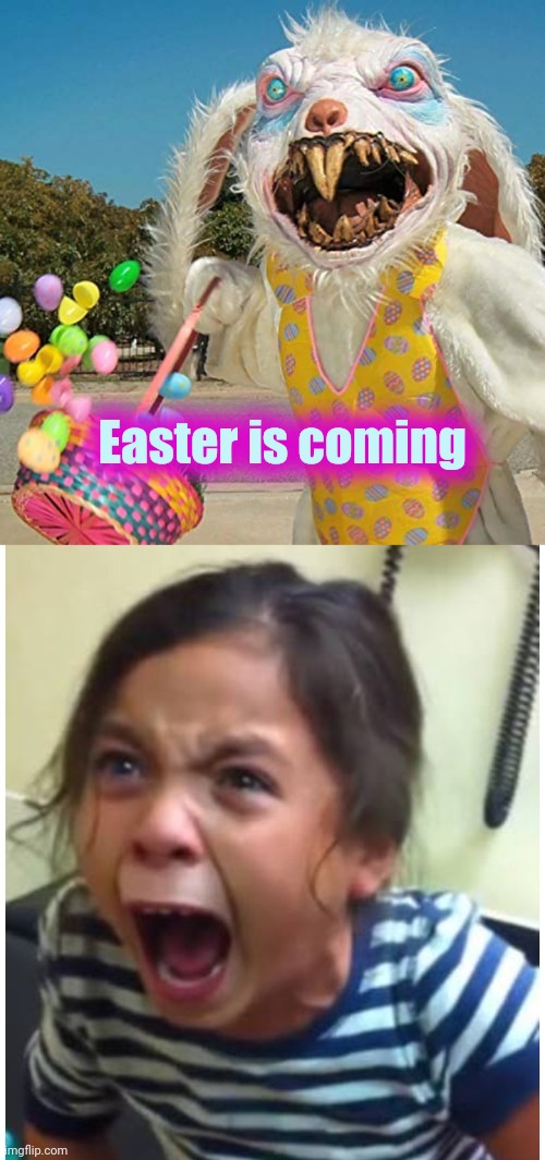 The Easter Bunny has a list , too | Easter is coming | image tagged in cursed image,screaming girl,bugs bunny no,holiday,what a terrible day to have eyes | made w/ Imgflip meme maker