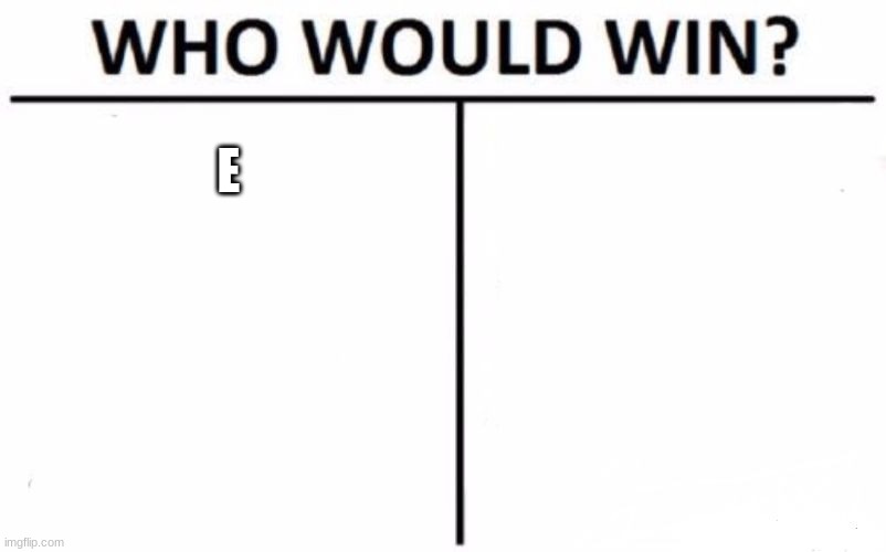 Who Would Win? | E | image tagged in memes,who would win | made w/ Imgflip meme maker