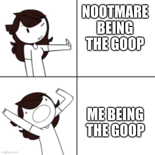 Jaiden animations meme | NOOTMARE BEING THE GOOP; ME BEING THE GOOP | image tagged in jaiden animations meme | made w/ Imgflip meme maker