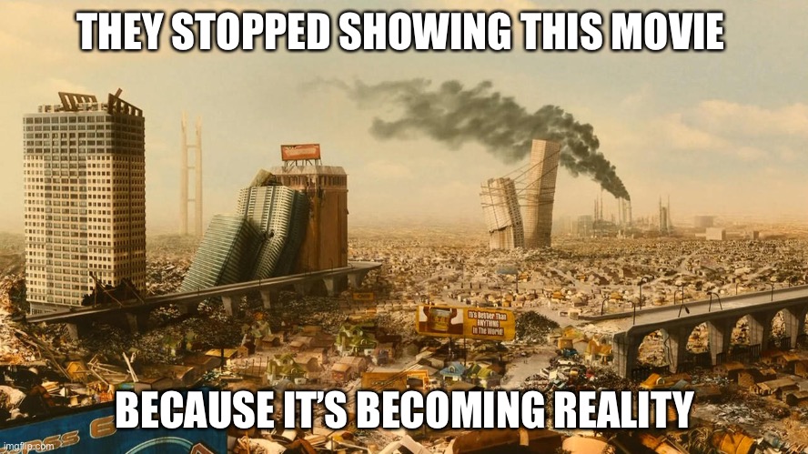 Too Real | THEY STOPPED SHOWING THIS MOVIE; BECAUSE IT’S BECOMING REALITY | image tagged in idiocracy | made w/ Imgflip meme maker