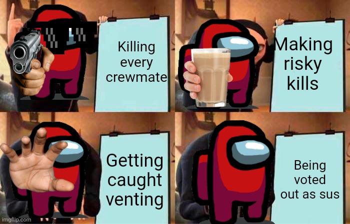 Gru's Plan | Killing every crewmate; Making risky kills; Getting caught venting; Being voted out as sus | image tagged in memes,gru's plan | made w/ Imgflip meme maker