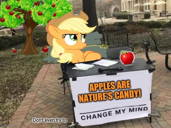 Change Applejack's mind | APPLES ARE NATURE'S CANDY! Don't even try to | image tagged in change my mind,applejack,best pony,apples | made w/ Imgflip meme maker