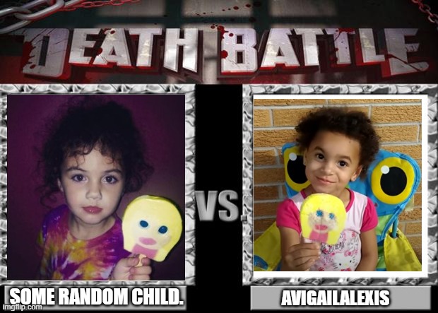 a Child vs Avigailalexis | SOME RANDOM CHILD. AVIGAILALEXIS | image tagged in death battle | made w/ Imgflip meme maker