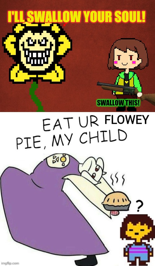 New pie flavors! | I'LL SWALLOW YOUR SOUL! FLOWEY; SWALLOW THIS! | image tagged in blank red background,flowey,undertale - toriel,pie,eat it | made w/ Imgflip meme maker