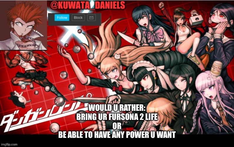 WOULD U RATHER:
BRING UR FURSONA 2 LIFE
OR
BE ABLE TO HAVE ANY POWER U WANT | made w/ Imgflip meme maker