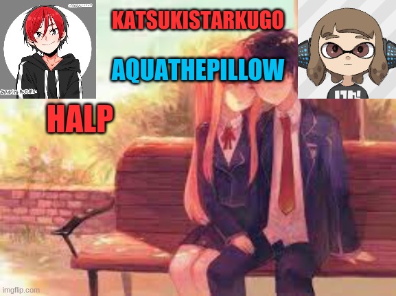 KatsukiStarkugoXAquathepillow | HALP | image tagged in katsukistarkugoxaquathepillow | made w/ Imgflip meme maker