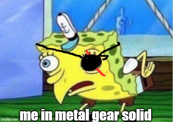 Mocking Spongebob | me in metal gear solid | image tagged in memes,mocking spongebob | made w/ Imgflip meme maker
