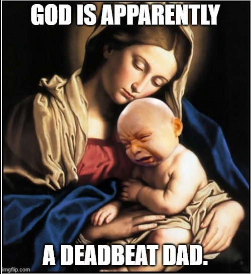 Not a dime of child support. | GOD IS APPARENTLY A DEADBEAT DAD. | image tagged in baby jesus crying | made w/ Imgflip meme maker