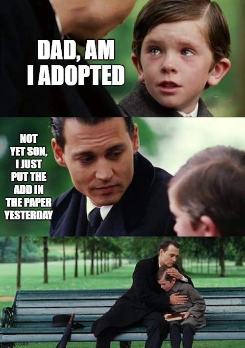 Self distancing is a bitch. | DAD, AM I ADOPTED; NOT YET SON, I JUST PUT THE ADD IN THE PAPER YESTERDAY | image tagged in memes,finding neverland | made w/ Imgflip meme maker