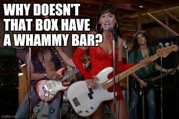 WHY DOESN'T THAT BOX HAVE A WHAMMY BAR? | made w/ Imgflip meme maker