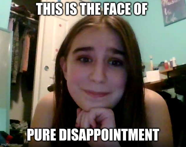 THIS IS THE FACE OF; PURE DISAPPOINTMENT | image tagged in funny memes | made w/ Imgflip meme maker