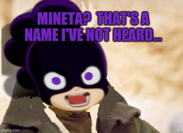 MINETA?  THAT'S A NAME I'VE NOT HEARD... | made w/ Imgflip meme maker