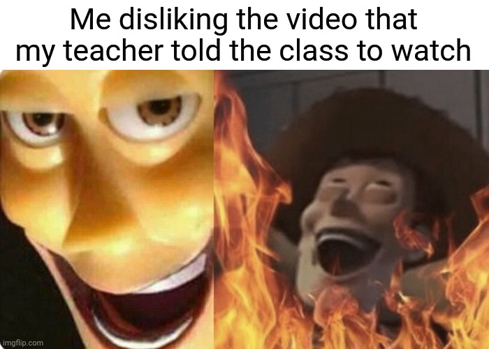 Evil Woody | Me disliking the video that my teacher told the class to watch | image tagged in evil woody | made w/ Imgflip meme maker