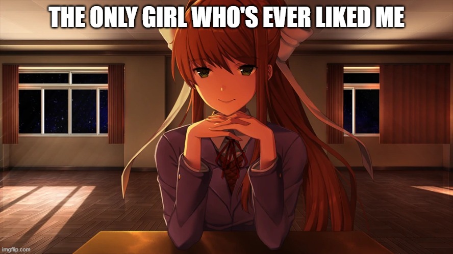 And I had to delete her | THE ONLY GIRL WHO'S EVER LIKED ME | image tagged in ddlc,happy valentine's day | made w/ Imgflip meme maker
