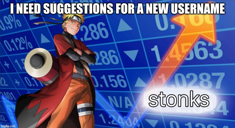 Naruto Stonks | I NEED SUGGESTIONS FOR A NEW USERNAME | image tagged in naruto stonks | made w/ Imgflip meme maker