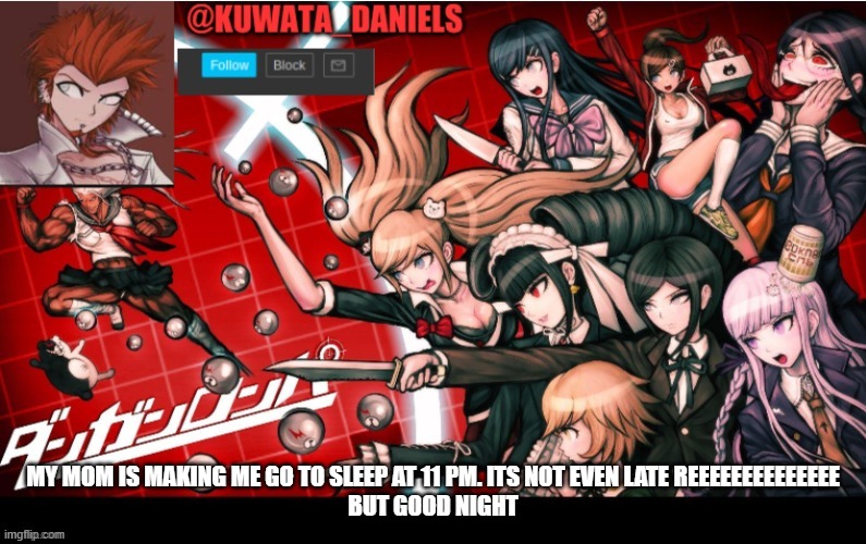 May be on if I can sneak it up to my room..... | MY MOM IS MAKING ME GO TO SLEEP AT 11 PM. ITS NOT EVEN LATE REEEEEEEEEEEEEE
BUT GOOD NIGHT | made w/ Imgflip meme maker
