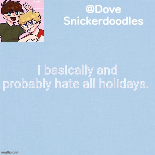 Never enough templates lol | I basically and probably hate all holidays. | image tagged in never enough templates lol | made w/ Imgflip meme maker