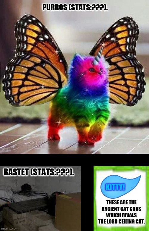 Rainbow unicorn butterfly kitten | PURROS (STATS:???). BASTET (STATS:???). KITTY! THESE ARE THE ANCIENT CAT GODS WHICH RIVALS THE LORD CEILING CAT. | image tagged in memes,gods of egypt,geelong cats | made w/ Imgflip meme maker