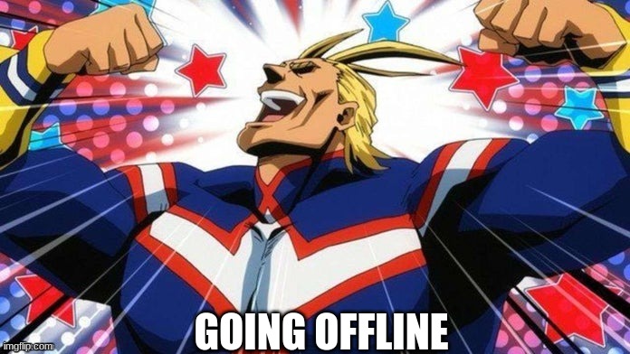 All Might | GOING OFFLINE | image tagged in all might | made w/ Imgflip meme maker