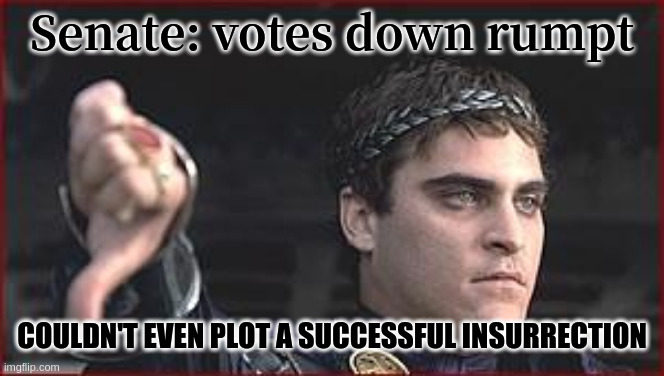 Thumbs down | Senate: votes down rumpt; COULDN'T EVEN PLOT A SUCCESSFUL INSURRECTION | image tagged in thumbs down | made w/ Imgflip meme maker