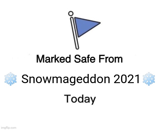 Snowmageddon | ❄️ Snowmageddon 2021❄️ | image tagged in memes,marked safe from | made w/ Imgflip meme maker