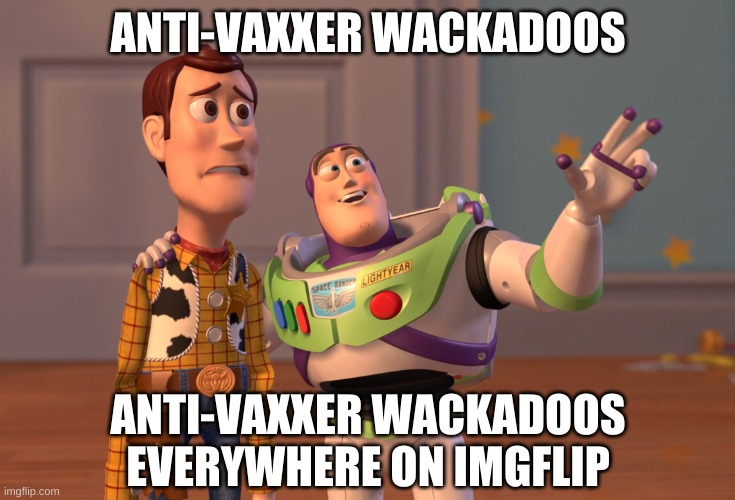X, X Everywhere Meme | ANTI-VAXXER WACKADOOS ANTI-VAXXER WACKADOOS EVERYWHERE ON IMGFLIP | image tagged in memes,x x everywhere | made w/ Imgflip meme maker