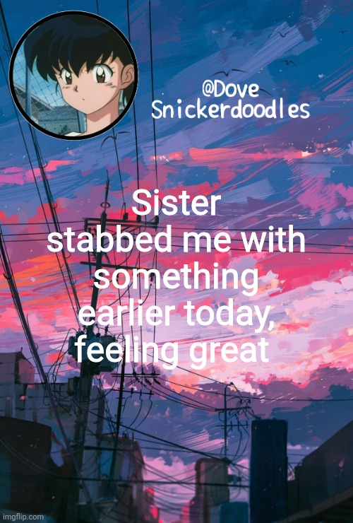 Announcement | Sister stabbed me with something earlier today, feeling great | image tagged in announcement | made w/ Imgflip meme maker
