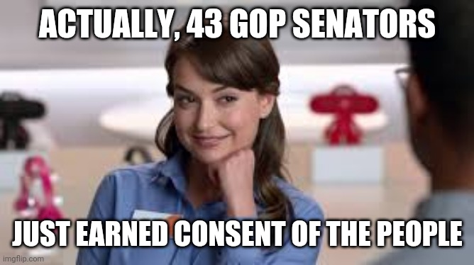 ATT Girl | ACTUALLY, 43 GOP SENATORS JUST EARNED CONSENT OF THE PEOPLE | image tagged in att girl | made w/ Imgflip meme maker