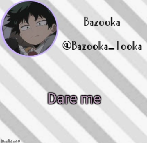 Bazooka's Borred Deku Announcement Template | Dare me | image tagged in bazooka's borred deku announcement template | made w/ Imgflip meme maker