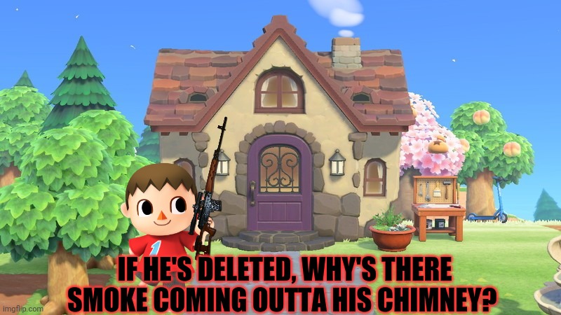 IF HE'S DELETED, WHY'S THERE SMOKE COMING OUTTA HIS CHIMNEY? | made w/ Imgflip meme maker