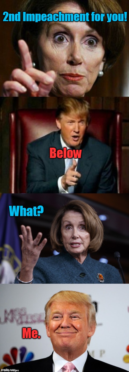 Impeachments bounce off him like bullets off Superman. | 2nd Impeachment for you! Below; What? Me. | image tagged in nancy pelosi no spending problem,donald trump,good old nancy pelosi,donald trump approves,democrats,fake impeachment | made w/ Imgflip meme maker