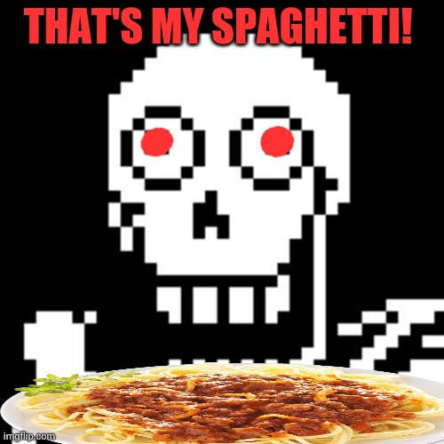 Papyrus Undertale | THAT'S MY SPAGHETTI! | image tagged in papyrus undertale | made w/ Imgflip meme maker