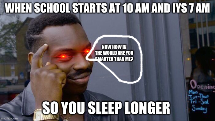 Roll Safe Think About It | WHEN SCHOOL STARTS AT 10 AM AND IYS 7 AM; NOW HOW IN THE WORLD ARE YOU SMARTER THAN ME? SO YOU SLEEP LONGER | image tagged in memes,roll safe think about it | made w/ Imgflip meme maker