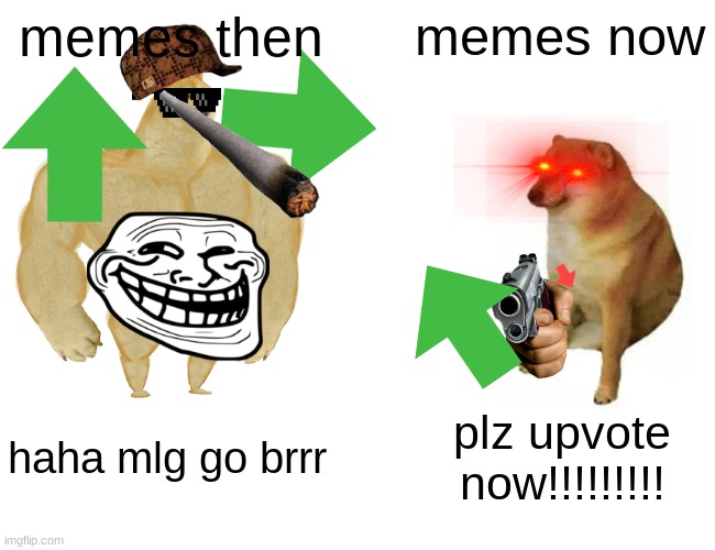 Buff Doge vs. Cheems | memes then; memes now; haha mlg go brrr; plz upvote now!!!!!!!!! | image tagged in memes,buff doge vs cheems | made w/ Imgflip meme maker