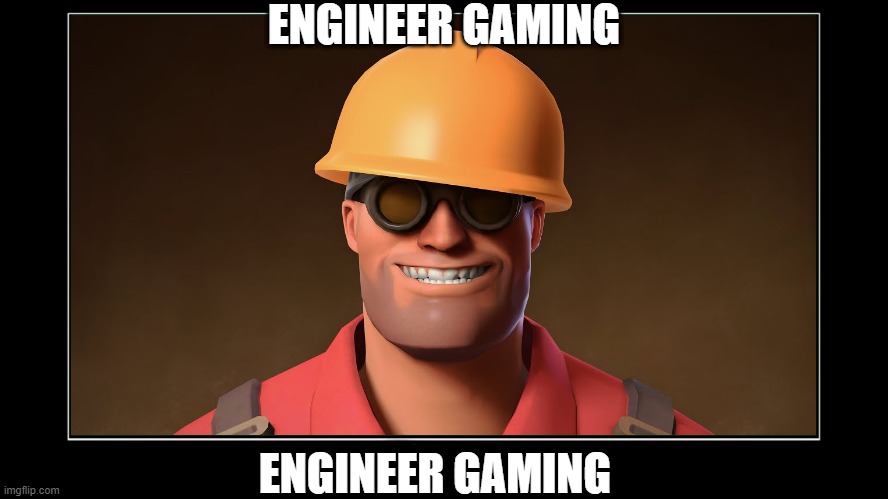 engineer gaming | ENGINEER GAMING; ENGINEER GAMING | image tagged in tf2,engineer,gaming,bottom text | made w/ Imgflip meme maker