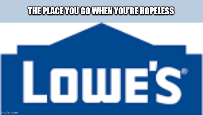 THE PLACE YOU GO WHEN YOU'RE HOPELESS | made w/ Imgflip meme maker