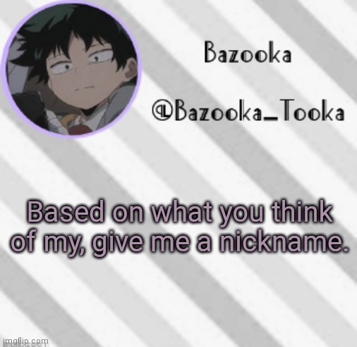 Trash | Based on what you think of my, give me a nickname. | image tagged in bazooka's borred deku announcement template | made w/ Imgflip meme maker