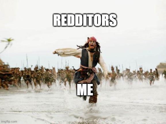 HEEELP! | REDDITORS; ME | image tagged in memes,jack sparrow being chased,jack sparrow,stop reading the tags,upvote if you agree,reddit | made w/ Imgflip meme maker