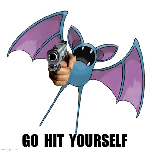Zubat | GO  HIT  YOURSELF | image tagged in zubat,pokemon,gun,hit yourself,confusion,low effort | made w/ Imgflip meme maker