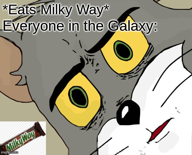 LOL | *Eats Milky Way*; Everyone in the Galaxy: | image tagged in memes,unsettled tom | made w/ Imgflip meme maker
