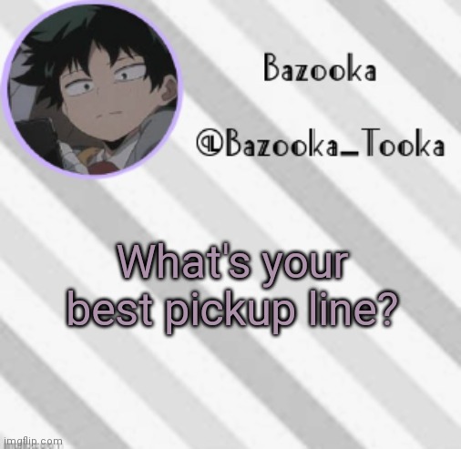 Bazooka's Borred Deku Announcement Template | What's your best pickup line? | image tagged in bazooka's borred deku announcement template | made w/ Imgflip meme maker